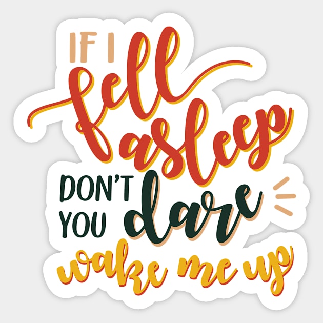 If I fell asleep don´t you dare wake me up Sticker by nimk